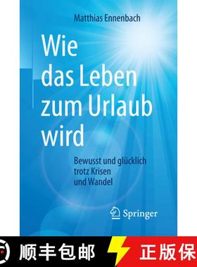 【3-4周达】Wie Das Leben Zum Urlaub Wird: Bewusst Und Glücklich Trotz Krisen Und Wandel [9783662542705]