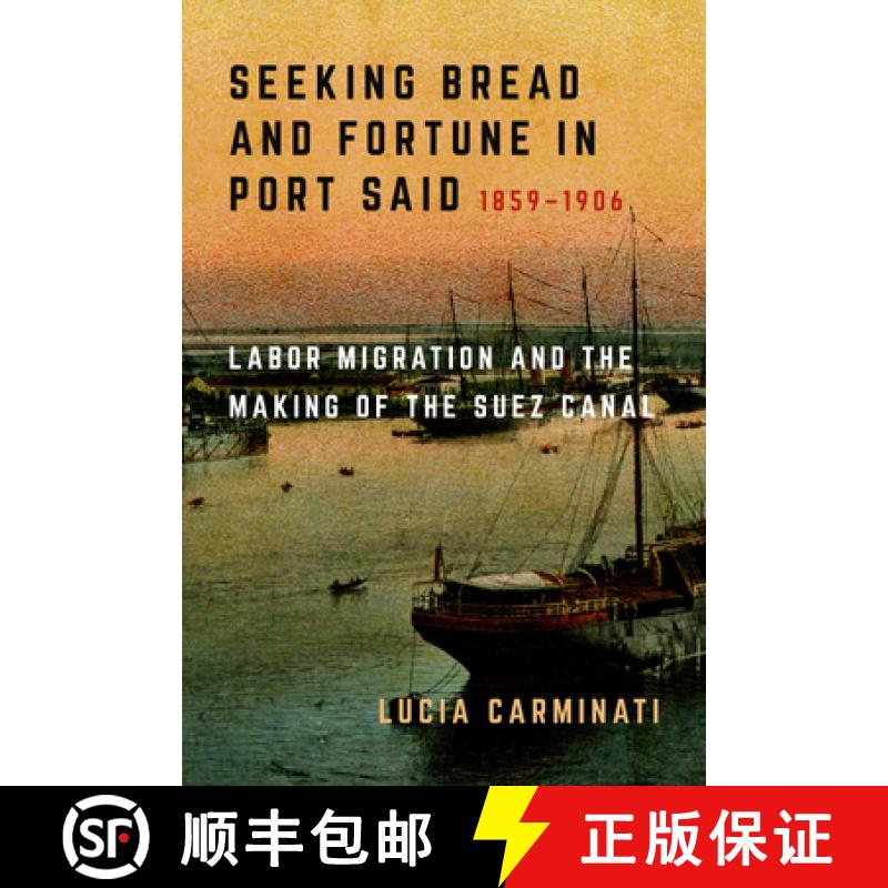 【3-4周达】Seeking Bread and Fortune in Port Said: Labor Migration and the Making of the Suez Canal, ... [9780520385504]