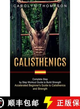 预订 Calisthenics: Complete Step by Step Workout Guide to Build Strength (Accelerated Beginner's Guid... [9781774852873]