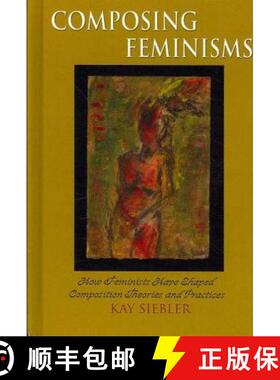 预订 精装 Composing Feminisms: How Feminists Have Shaped Composition Theories and Practices [9781572737112]