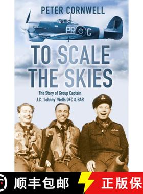 【3-4周达】To Scale the Skies: The Story of Group Captain J.C. 'Johnny' Wells DFC and BAR [9780752463537]
