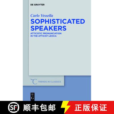 【3-4周达】Sophisticated Speakers: Atticistic Pronunciation in the Atticist Lexica [9783110440409]