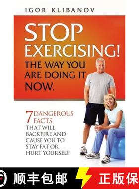 预订 STOP EXERCISING! The Way You Are Doing it Now.: 7 Dangerous Facts That Will Backfire and Cause Y... [9781927411520]