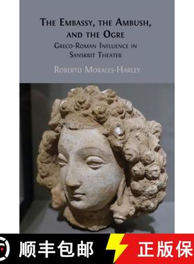 【3-4周达】The Embassy, the Ambush, and the Ogre: Greco-Roman Influence in Sanskrit Theater [9781805113614]