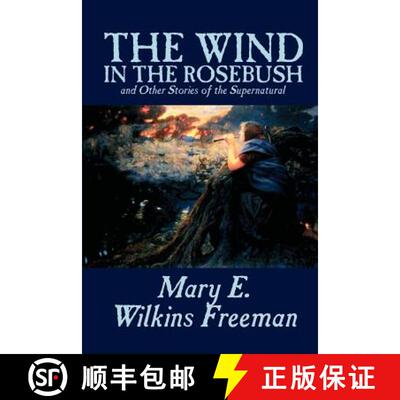 【3-4周达】The Wind in the Rosebush, and Other Stories of the Supernatural by Mary E. Wilkins Freeman... [9781592244560]