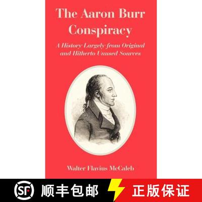 【4周达】The Aaron Burr Conspiracy: A History Largely from Original and Hitherto Unused Sources [9781410225399]