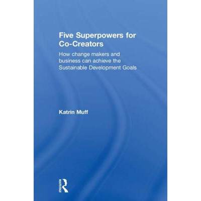 【4周达】Five Superpowers for Co-Creators: How change makers and business can achieve the Sustainable... [9781138608412]