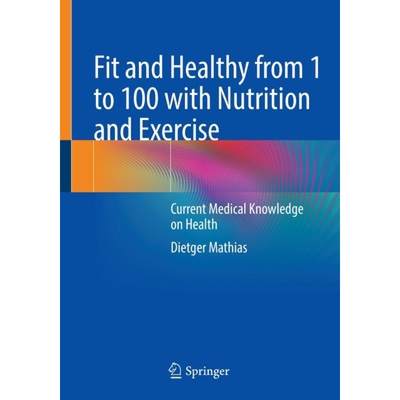 【4周达】Fit and Healthy from 1 to 100 with Nutrition and Exercise : Current Medical Knowledge on Health [9783662659601]