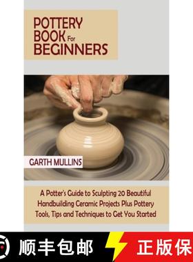 【3-4周达】Pottery Book for Beginners: A Potter's Guide to Sculpting 20 Beautiful Handbuilding Cerami... [9781952597756]