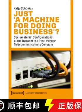 【3-4周达】Just ›A Machine for Doing Business‹?: Sociomaterial Configurations of the Intranet in a ... [9783837661873]