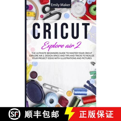 【3-4周达】Cricut Explore Air 2: The Ultimate Beginners Guide to Master Your Cricut Explore Air 2, De... [9781470910396]