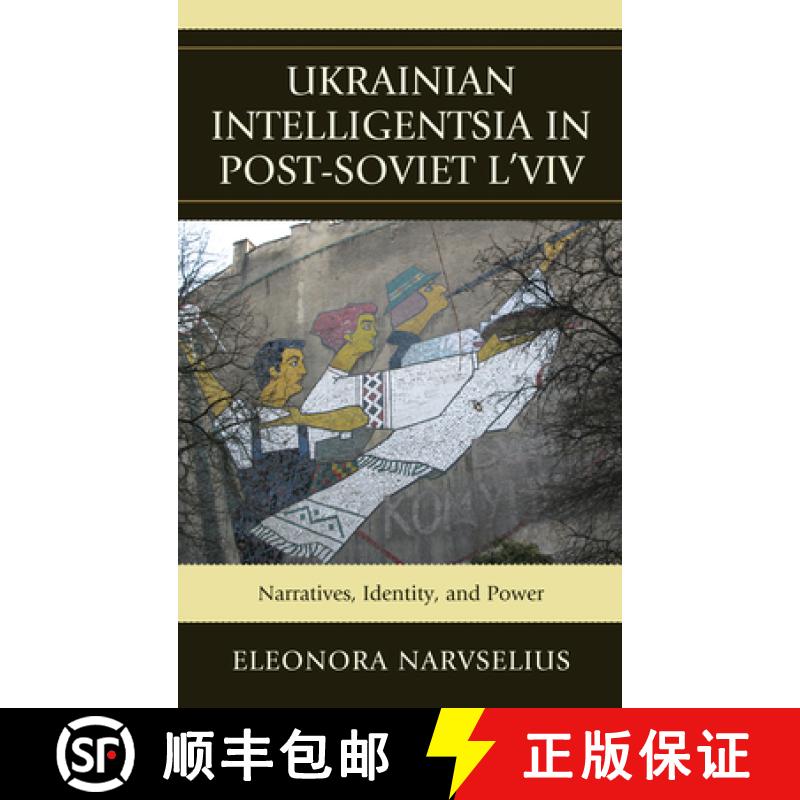 预订 Ukrainian Intelligentsia in Post-Soviet L'viv : Narratives, Identity, and Power [9780739164686]