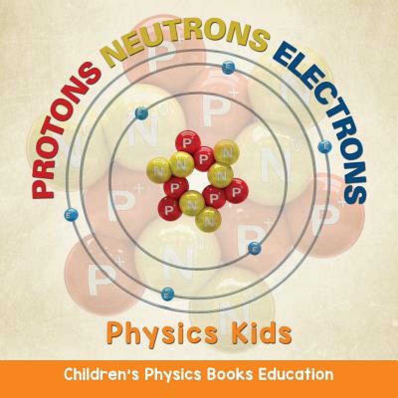 【4周达】Protons Neutrons Electrons: Physics Kids| Children's Physics Books Education[9781682806128]