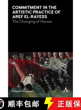 【3-4周达】Commitment in the Artistic Practice of Aref El-Rayess : The Changing of Horses [9781785274626]