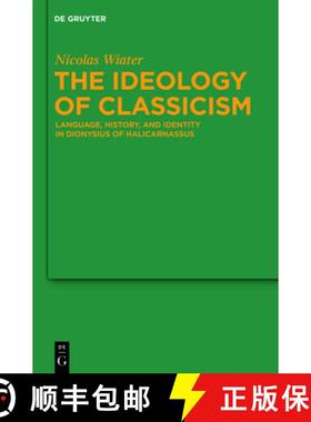 【3-4周达】The Ideology of Classicism: Language, History, and Identity in Dionysius of Halicarnassus [9783110256581]