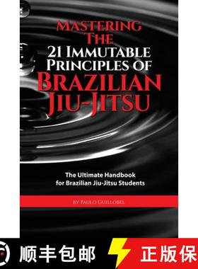 预订 Mastering The 21 Immutable Principles Of Brazilian Jiu-Jitsu: The Ultimate Handbook for Brazilia... [9781514109328]