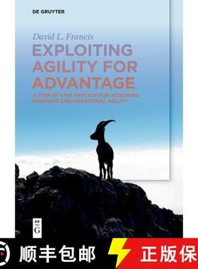 预订 Exploiting Agility for Advantage: A Step-By-Step Process for Acquiring Requisite Organisational ... [9783110636451]
