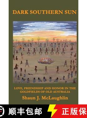 预订 Dark Southern Sun: Love, Friendship, and Honor in the Goldfields of Old Australia [9780987903563]