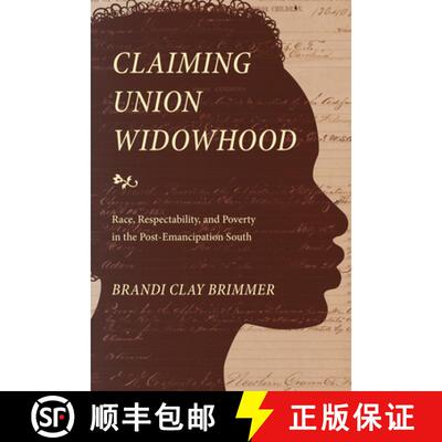 【3-4周达】Claiming Union Widowhood: Race, Respectability, and Poverty in the Post-Emancipation South [9781478010258]
