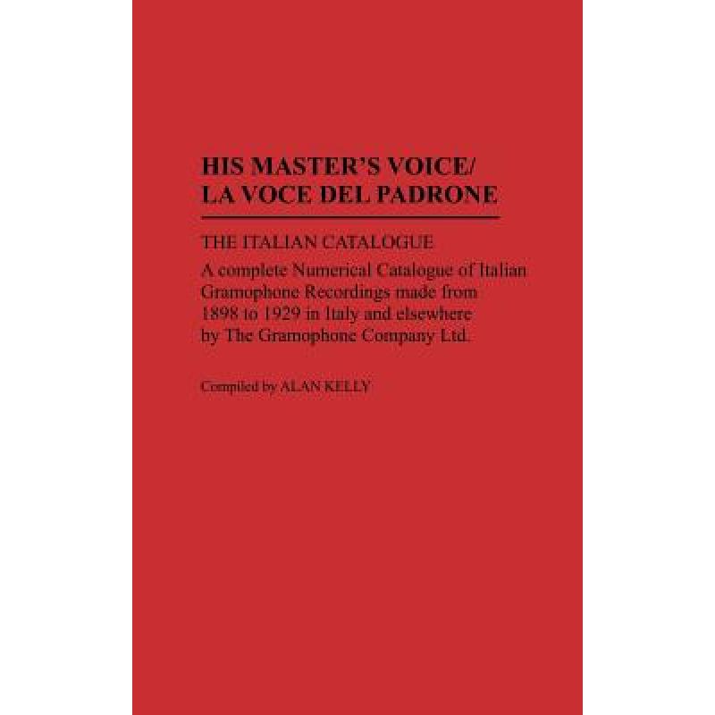 【4周达】His Master's Voice/La Voce Del Padrone: The Italian Catalogue; A Complete Numerical Catalogu... [9780313264986]