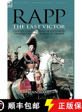 【3-4周达】Rapp: the Last Victor-the Career of Jean Rapp, Aide-de-Camp to Desaix & Napoleon, Premier ... [9780857060648]