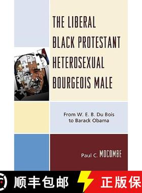 预订 The Liberal Black Protestant Heterosexual Bourgeois Male : From W.E.B. Du Bois to Barack Obama [9780761848011]