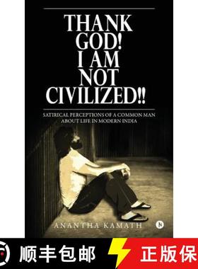 预订 Thank God! I am NOT Civilized!!: Satirical perceptions of a common man about life in Modern India. [9781948032063]