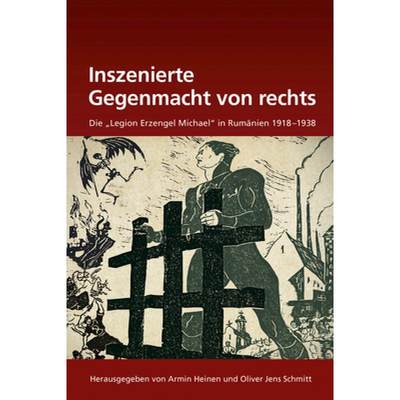 【4周达】Inszenierte Gegenmacht Von Rechts : Die legion Erzengel Michael in Rum nien 1918-1938 [9783486722918]