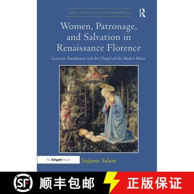 【3-4周达】Women, Patronage, and Salvation in Renaissance Florence: Lucrezia Tornabuoni and the Chape... [9781409462033]