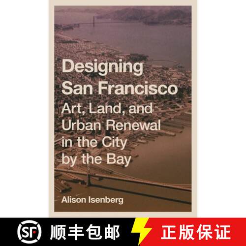 【3-4周达】Designing San Francisco – Art, Land, and Urban Renewal in the City by the Bay [9780691264547]