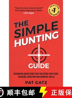 预订 The Simple Hunting Guide : Beginners Quick Start Into The Sport With Ease - Tracking, Scouting, ... [9781777877903]