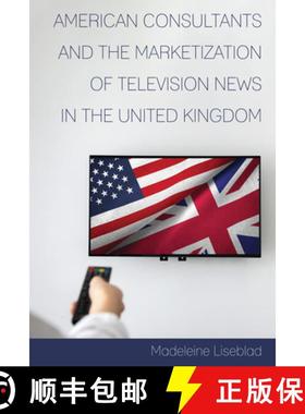 【3-4周达】American Consultants and the Marketization of Television News in the United Kingdom [9781433165269]