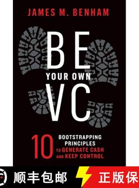 预订 Be Your Own VC: 10 Bootstrapping Principles to Generate Cash and Keep Control [9781544535692]