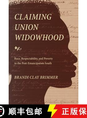 【3-4周达】Claiming Union Widowhood: Race, Respectability, and Poverty in the Post-Emancipation South [9781478011323]
