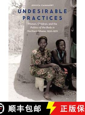 【3-4周达】Undesirable Practices: Women, Children, and the Politics of the Body in Northern Ghana, 19... [9780803286801]