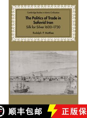 【3-4周达】Politics of Trade in Safavid Iran: Silk for Silver, 1600–1730 - The Politics of Trade in ... [9780521641319]