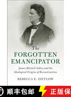 【3-4周达】Forgotten Emancipator: James Mitchell Ashley and the Ideological Origins of Reconstruction... [9781107095274]