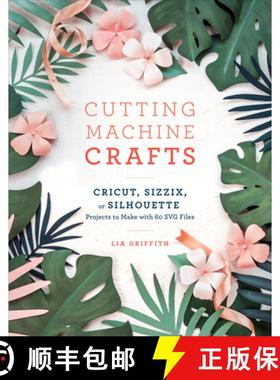 【3-4周达】Cutting Machine Crafts with Your Cricut, Sizzix, or Silhouette: Die Cutting Machine Projec... [9781984822352]