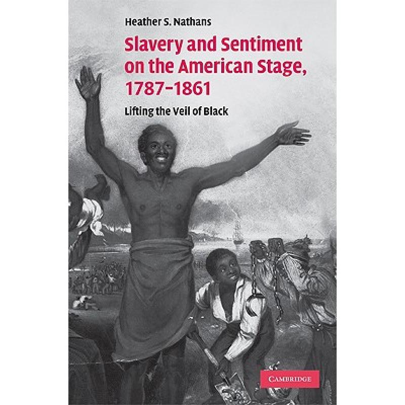 【4周达】Slavery and Sentiment on the American Stage, 1787–1861: Lifting the Veil of Black - Slavery... [9780521870115] 书籍/杂志/报纸 艺术类原版书 原图主图