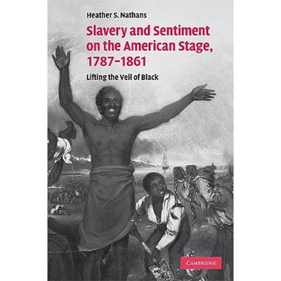 【4周达】Slavery and Sentiment on the American Stage, 1787–1861: Lifting the Veil of Black - Slavery... [9780521870115]