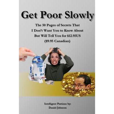 【4周达】Get Poor Slowly: The 50 Pages of Secrets That I Don't Want You to Know About But Will Tell Y... [9781304664259]