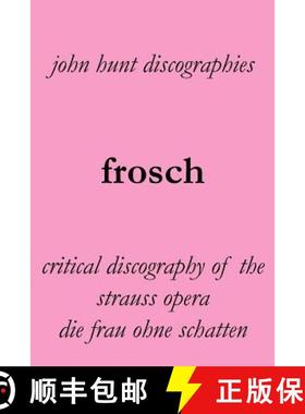 【3-4周达】Frosch. Critical Discography of the Strauss Opera Die Frau Ohne Schatten. [The Woman Witho... [9781901395273]