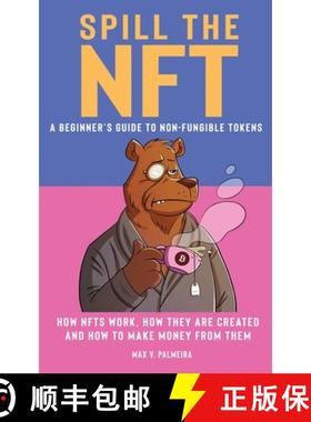 【3-4周达】Spill the NFT - a Beginner's Guide to Non-Fungible Tokens: How NFTs Work, How They Are Cre... [9780645443745]