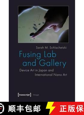 【3-4周达】Fusing Lab and Gallery: Device Art in Japan and International Nano Art [9783837620269]