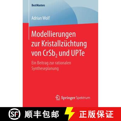 【3-4周达】Modellierungen zur Kristallzüchtung von CrSb2 und UPTe : Ein Beitrag zur rationalen Synth... [9783658166281]