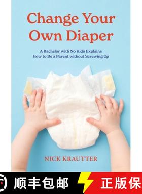 预订 Change Your Own Diaper: A Bachelor with No Kids Explains How to Be a Parent without Screwing Up [9780996814645]
