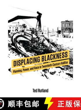 【3-4周达】Displacing Blackness : Planning, Power, and Race in Twentieth-Century Halifax [9781487522728]