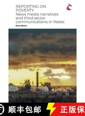 【3-4周达】Reporting on Poverty: News Media Narratives and Third Sector Communications in Wales [9781911653141]
