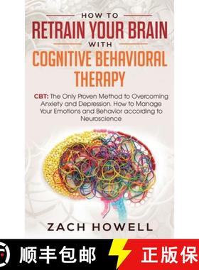 预订 How to Retrain Your Brain with Cognitive Behavioral Therapy: CBT: The Only Proven Method to Over... [9781950788323]