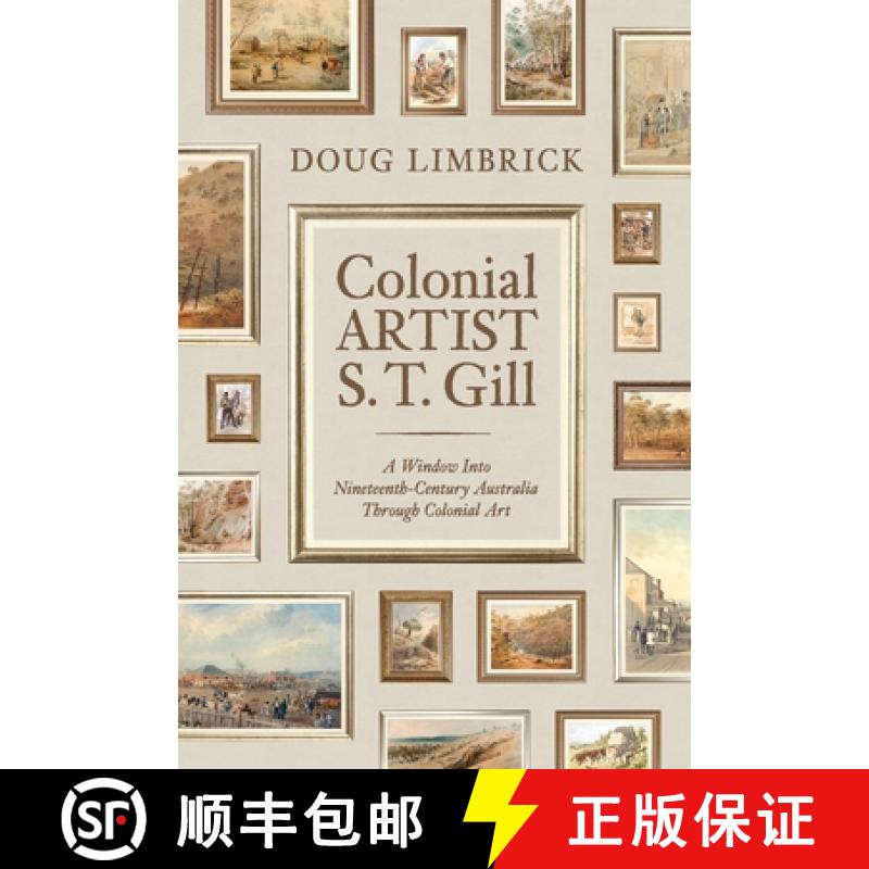 【3-4周达】Colonial Artist S.T. Gill: A Window Into Nineteenth-Century Austalia Through Colonial Art [9781922993878]